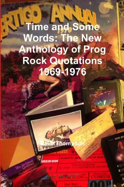 Time and Some Words: The New Anthology of Prog Rock Quotations 1969-1976 by Dave Thompson