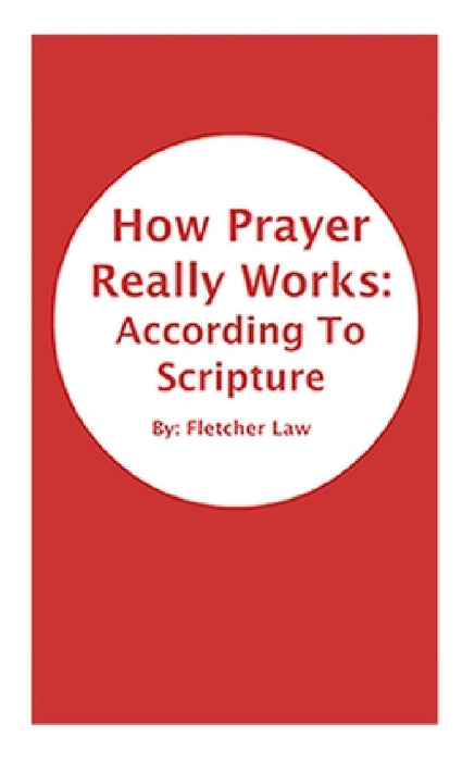 How Prayer Really Works: According To Scripture by Fletcher Law