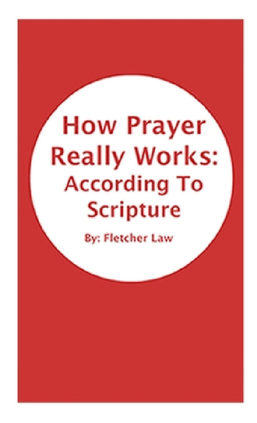 How Prayer Really Works: According To Scripture by Fletcher Law