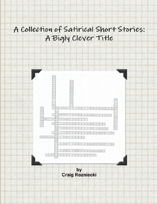 A Collection of Satirical Short Stories: A Bigly Clever Title by Craig Rozniecki