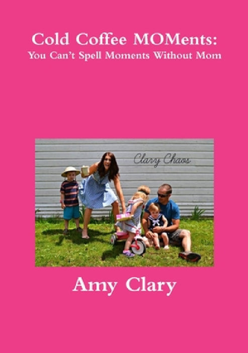 Cold Coffee MOMents: You Can't Spell Moments Without Mom by Amy Clary