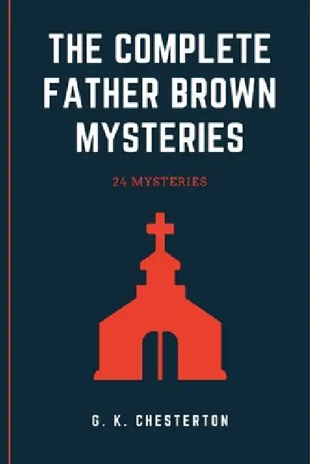 The Complete Father Brown Mysteries by G. K. Chesterton