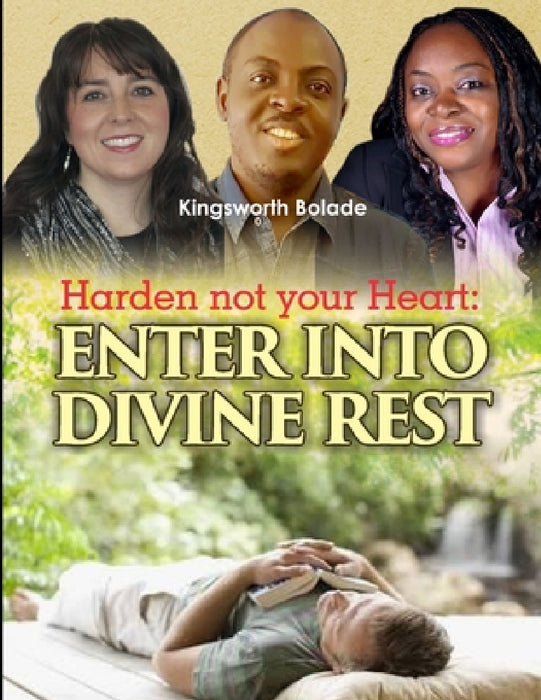 Harden Not Your Heart: Enter Into Divine Rest by Kingsworth Bolade