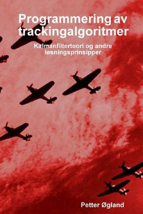 Programmering av trackingalgoritmer: Kalmanfilterteori og andre løsningsprinsipper by Petter Ogland