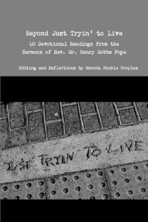 Beyond Just Tryin' to Live 40 Devotional Readings from the Sermons of Rev. Dr. Henry Dobbs Pope by Rhonda Broyles