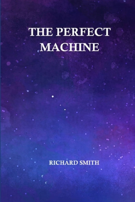 The Perfect Machine by Richard Smith