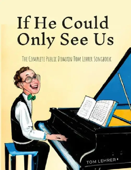 If He Could Only See Us: The Complete Public Domain Tom Lehrer Songbook by Tom Lehrer
