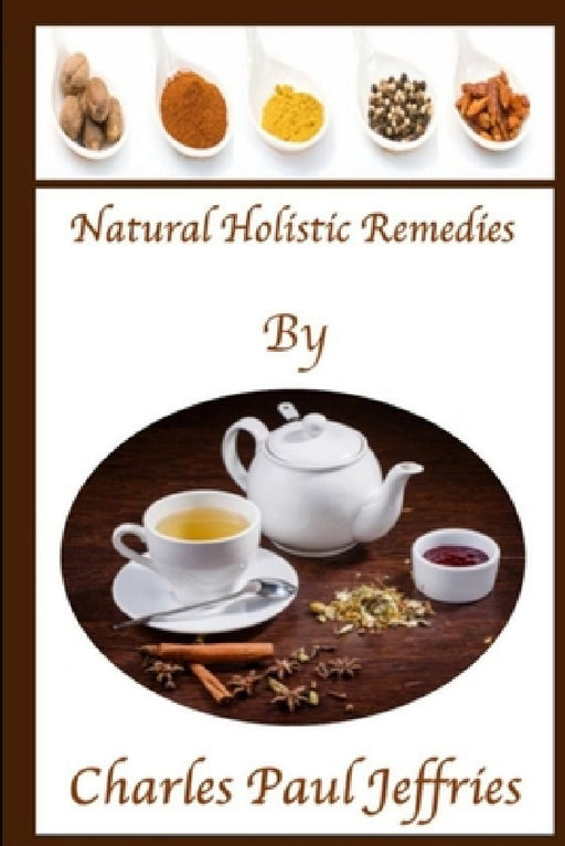 Natural Holistic Remedies by Charles Paul Jeffries