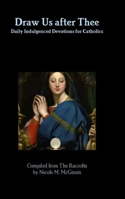 Draw Us after Thee: Daily Indulgenced Devotions for Catholics by Nicole M. McGinnis