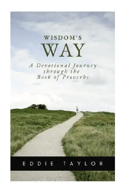 Wisdom's Way: A devotional journey through the book of Proverbs by Eddie Taylor