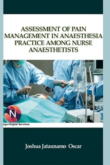 Assessment of Pain Management in Anaesthesia Practice among Nurse Anaesthetists by Joshua Jataunamo Oscar