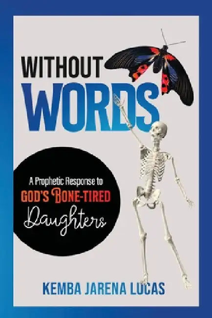 Without Words: A Prophetic Response to God's Bone-Tired Daughters by Kemba Jarena Lucas