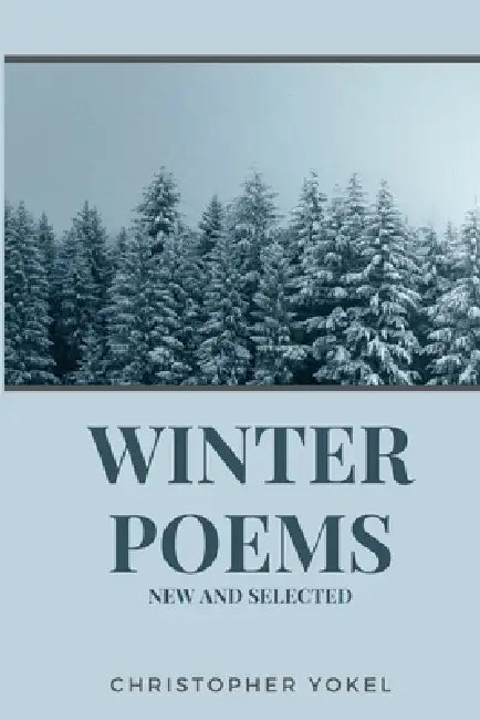 Winter Poems: New and Selected by Christopher Yokel