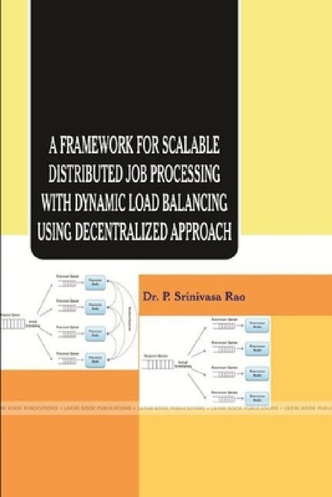 A Framework for Scalable Distributed Job Processing with Dynamic Load Balancing Using Decentralized Approach by P. Srinivasarao