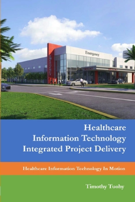 Healthcare Information Technology Integrated Project Delivery by Timothy Tuohy