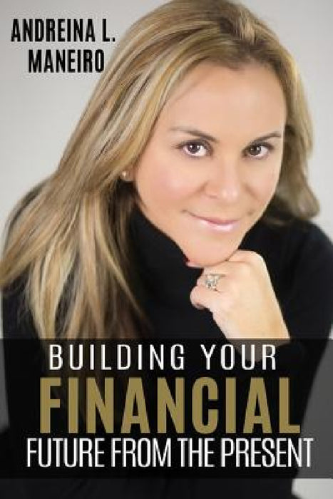 Building Your Financial Future from the Present by Andreina Maneiro