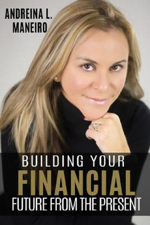 Building Your Financial Future from the Present by Andreina Maneiro