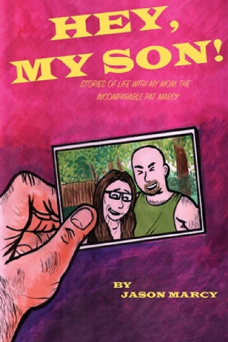 Hey My Son! Stories of Life With The Incomparable Pat Marcy by Jason Marcy