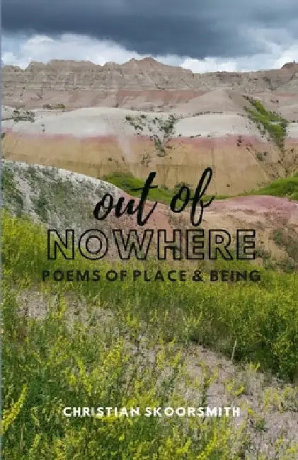 Out of Nowhere: Poems of Place and Being by Christian Skoorsmith