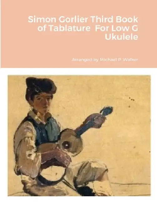 Simon Gorlier Third Book of Tablature For Low G Ukulele by Michael Walker