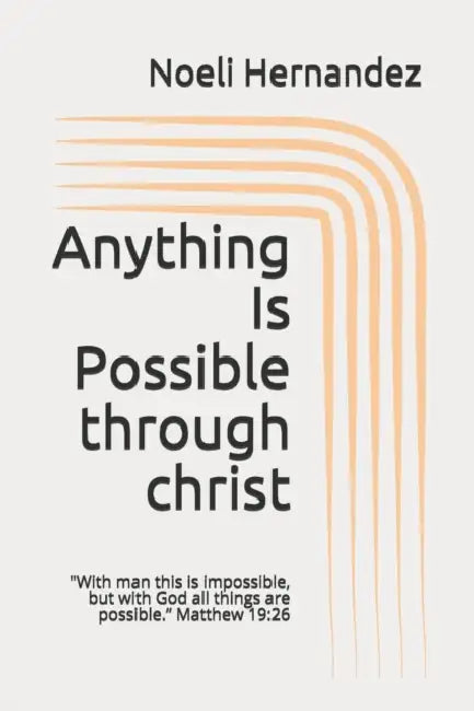 Anything Is Possible: With man this is impossible, but with God all things are possible. Matthew 19:26 by Noeli Hernandez