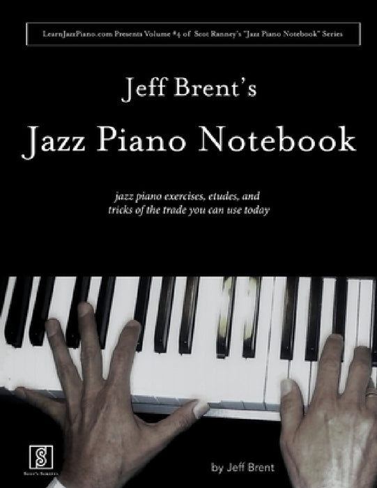 Jeff Brent's Jazz Piano Notebook - Volume 4 of Scot Ranney's "Jazz Piano Notebook Series" by Jeff Brent