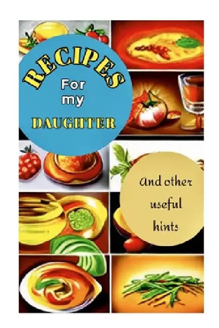 Recipes for My Daughter: Specially designed pages to record favorite family recipes for your daughter - A book she will treasure by Sibley