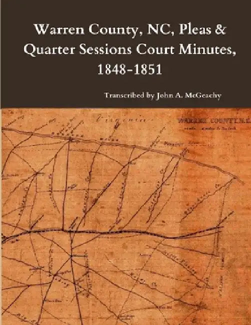 Warren County, NC, Pleas & Quarter Sessions Court Minutes, 1848-1851 by John A. McGeachy