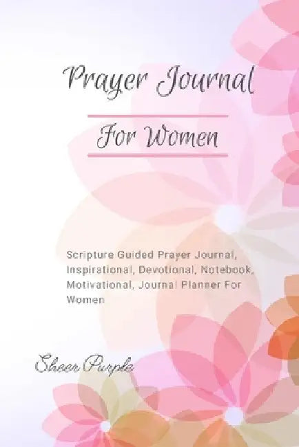 Prayer Journal For Women: Scripture Guided Prayer Journal Inspirational Devotional Notebook Motivational Journal Planner For Women by Sheer Purple