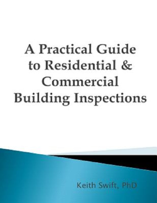 A Practical Guide to Residential & Commercial Building Inspections by Keith Swift