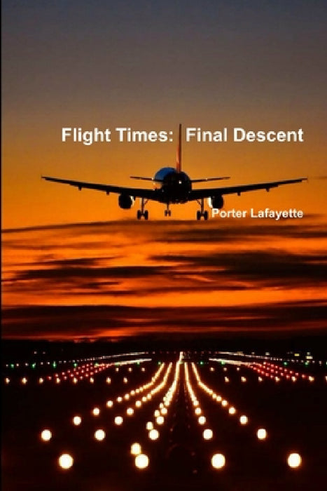 Flight Times: Final Descent by Porter Lafayette