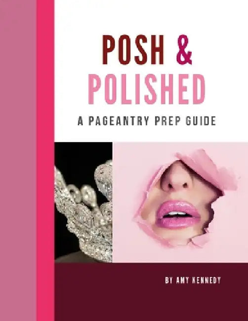 Posh & Polished: A Pageantry Prep Guide by Amy Kennedy