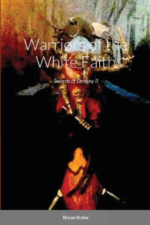 Warriors of the White Faith (Swords of Destiny 2) by Bryan Kolar