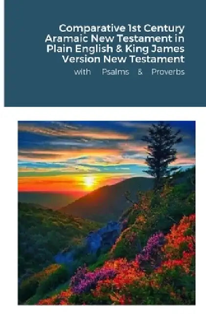 The Comparative 1st Century Aramaic Bible in Plain English & King James Version New Testament with Psalms and Proverbs by David Bauscher