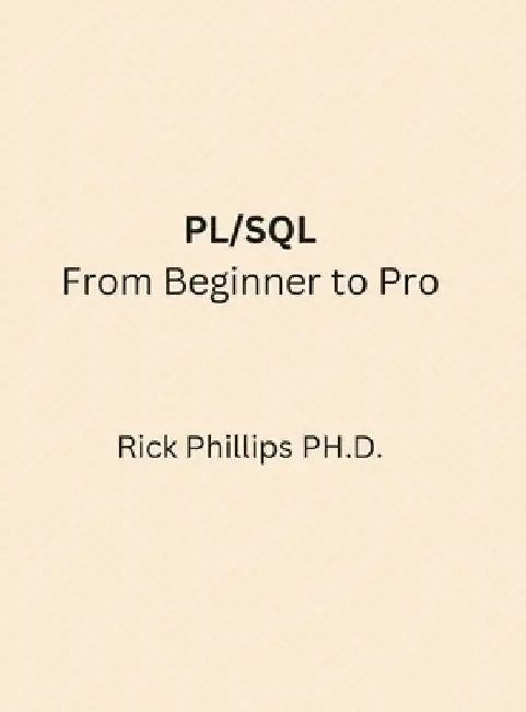 PL/SQL From Beginner to Pro: With Real-World Examples by Rick Phillips