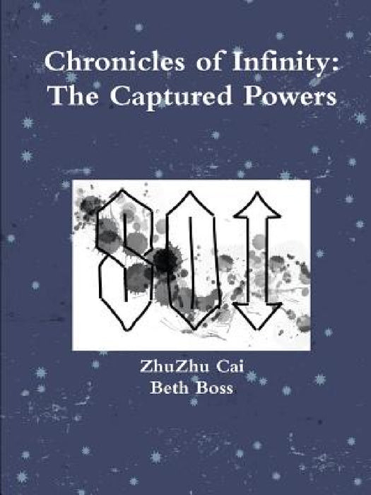 Chronicles of Infinity: The Captured Powers by Zhuzhu Cai, Beth Boss