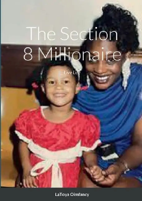 The Section 8 Millionaire: Live Life by Latoya Oimfancy