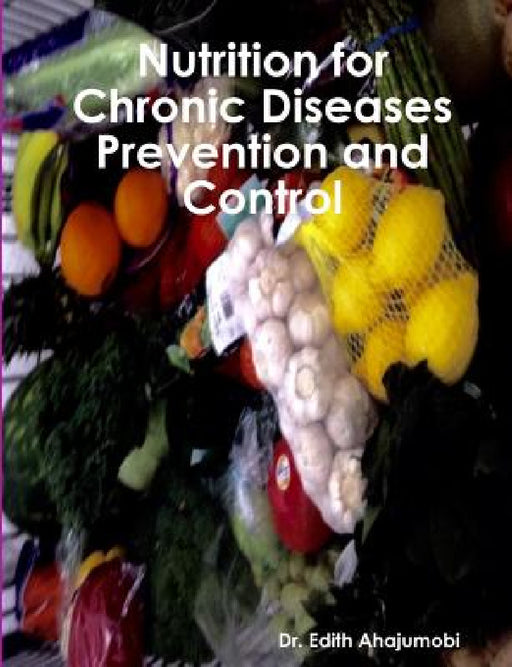 Nutrition for Chronic Disease Prevention and Control by Edith Ahajumobi