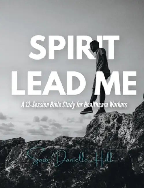 Spirit Lead Me: A 12-Session Bible Study for Healthcare Workers by Sara Hill