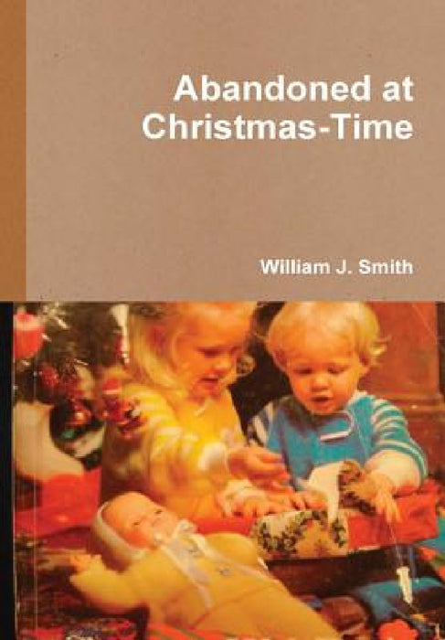 Abandoned at Christmas-Time by William J. Smith