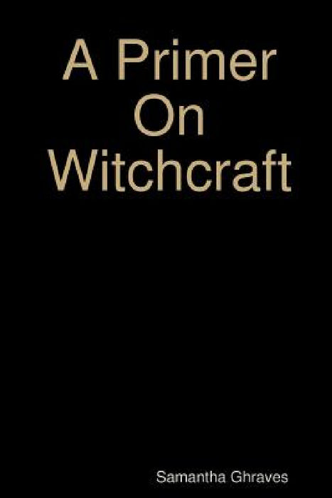 A Primer On Witchcraft by Samantha Ghraves