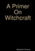 A Primer On Witchcraft by Samantha Ghraves