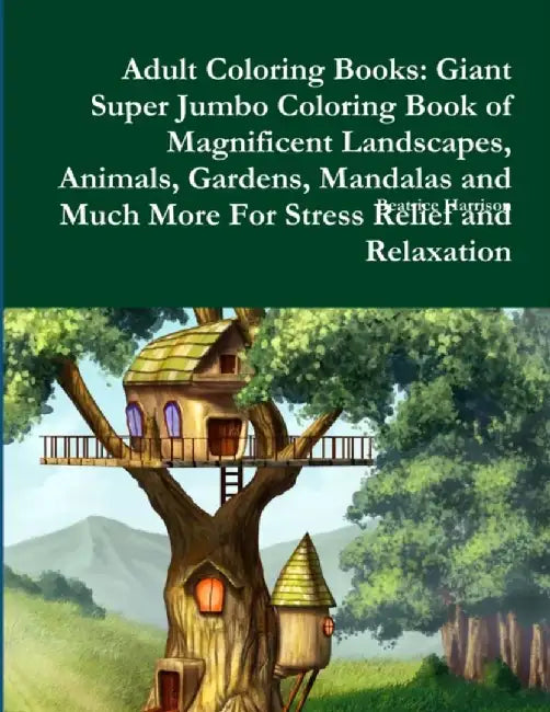 Adult Coloring Books: Giant Super Jumbo Coloring Book of Magnificent Landscapes, Animals, Gardens, by Harrison, Beatrice