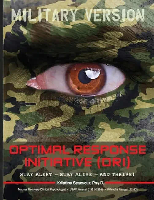 Optimal Response Initiative (ORI) Military Version: Stay Alert - Stay Alive - And Thrive! by Psy D. Kristina Seymour