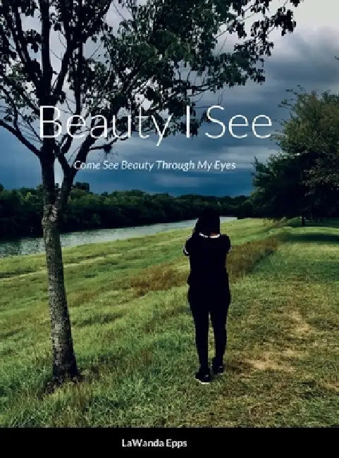 Beauty I See: Come See Beauty Through My Eyes by Lawanda Epps
