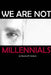 We are Not Millennials by Mauricio Gallardo C.