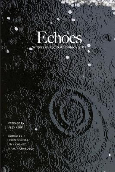 Echoes: Writers in Kyoto Anthology 2017 by John Dougill, Amy Chavez, Mark Richardson