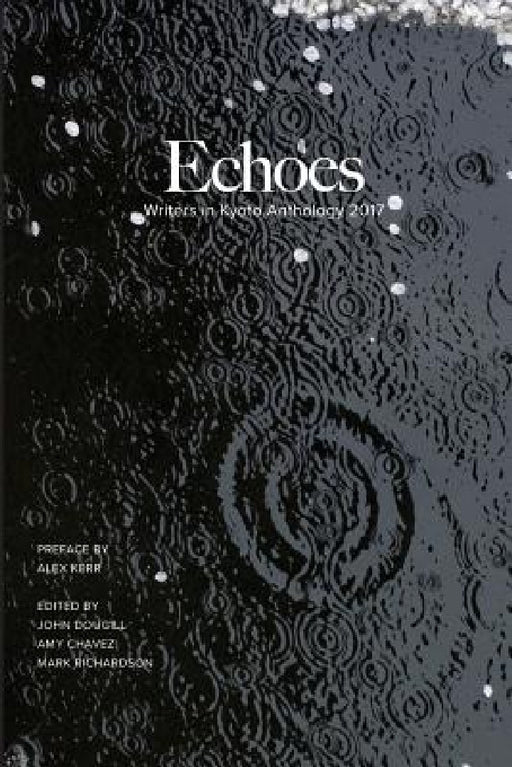 Echoes: Writers in Kyoto Anthology 2017 by John Dougill, Amy Chavez, Mark Richardson