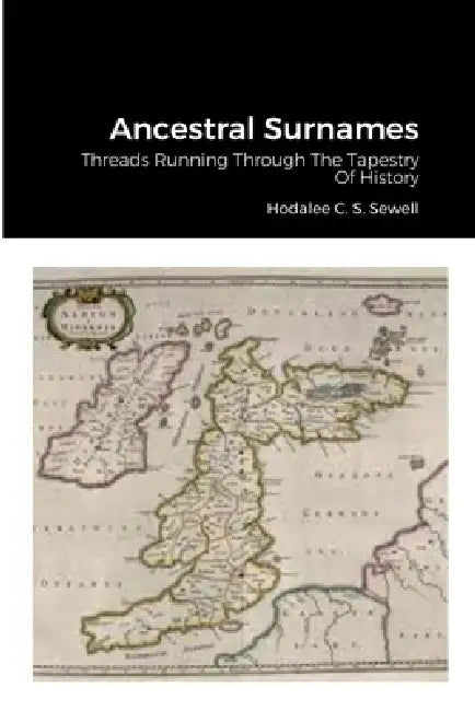 Ancestral Surnames: Threads Running Through The Tapestry Of History by Hodalee C. S. Sewell