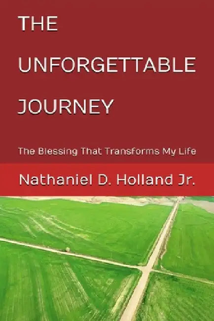 The Unforgettable Journey: The Blessing That Transforms My Life by Jr. Holland Nathaniel D.